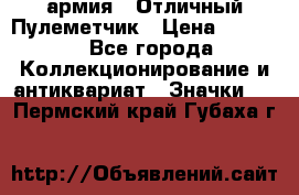 1.2) армия : Отличный Пулеметчик › Цена ­ 4 450 - Все города Коллекционирование и антиквариат » Значки   . Пермский край,Губаха г.